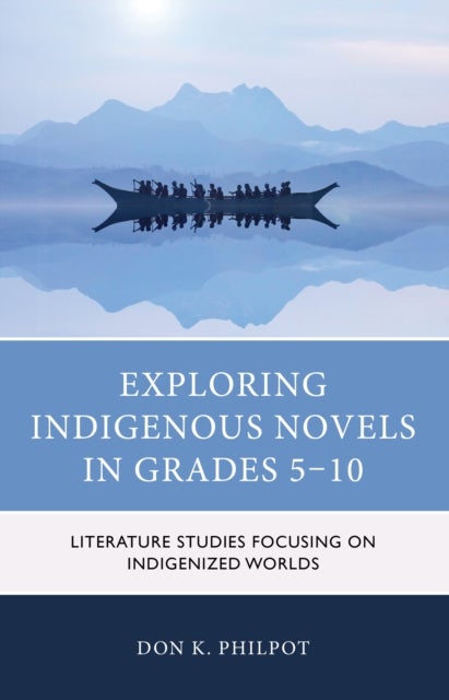 Exploring Indigenous Novels in Grades 5–10 - Literature Studies Focusing on Indigenized Worlds