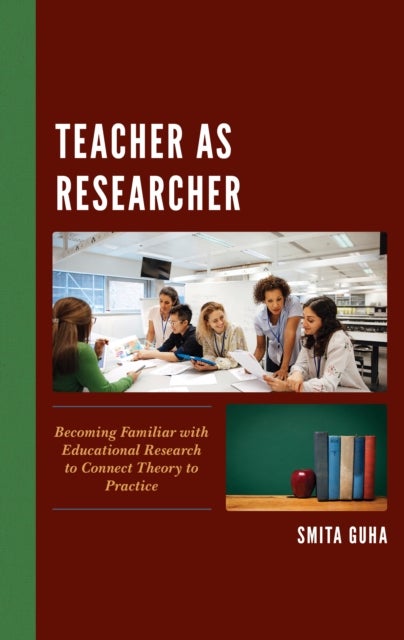 Teacher as Researcher - Becoming Familiar with Educational Research to Connect Theory to Practice