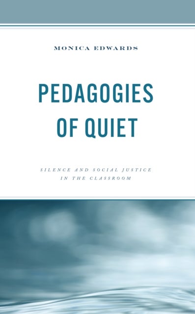 Pedagogies of Quiet - Silence and Social Justice in the Classroom