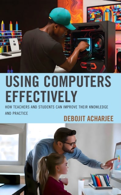 Using Computers Effectively - How Teachers and Students Can Improve Their Knowledge and Practice