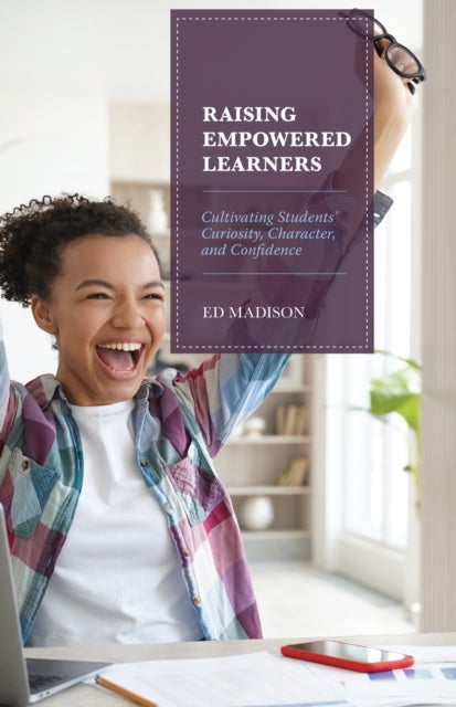 Raising Empowered Learners - Cultivating Students’ Curiosity, Character, and Confidence