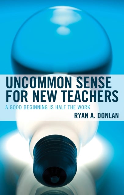Uncommon Sense for New Teachers - A Good Beginning Is Half the Work