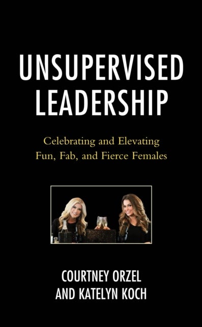 Unsupervised Leadership - Celebrating and Elevating Fun, Fab, and Fierce Females