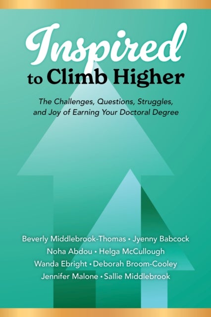 Inspired to Climb Higher - The Challenges, Questions, Struggles, and Joy of Earning Your Doctoral Degree
