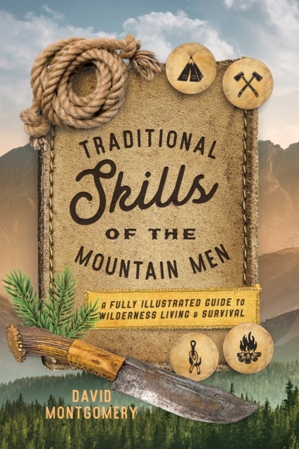 Traditional Skills of the Mountain Men - A Fully Illustrated Guide To Wilderness Living And Survival