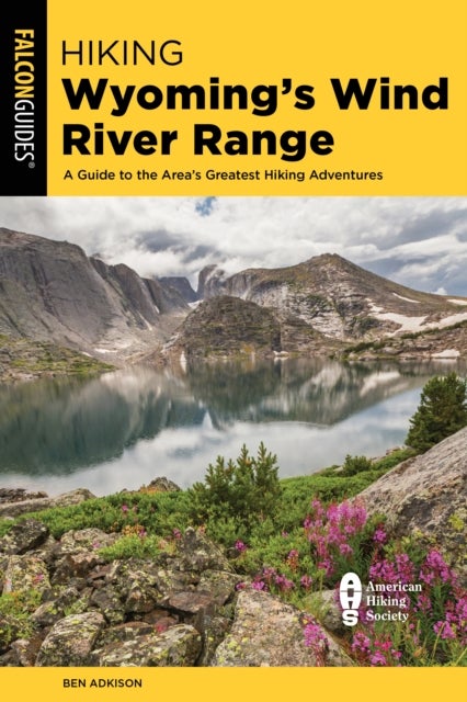 Hiking Wyoming's Wind River Range - A Guide to the Area's Greatest Hiking Adventures