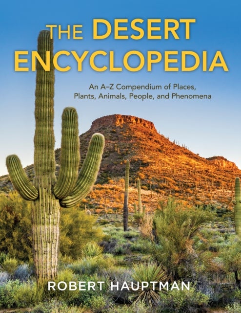 The Desert Encyclopedia - An A–Z Compendium of Places, Plants, Animals, People, and Phenomena