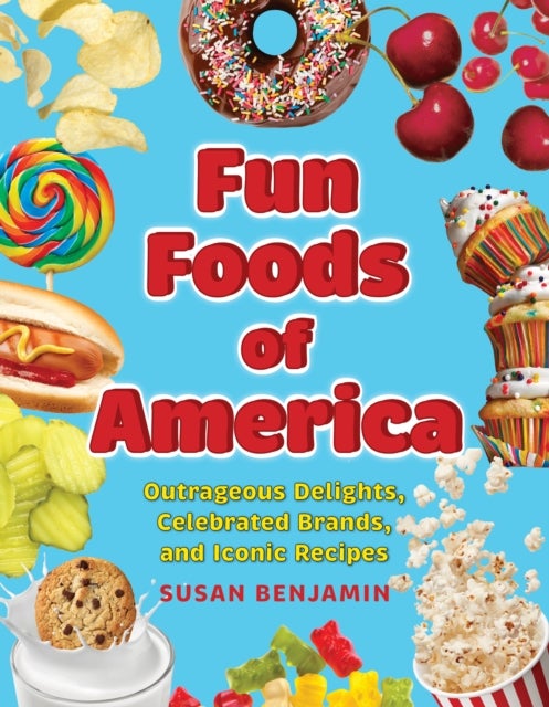 Fun Foods of America - Outrageous Delights, Celebrated Brands, and Iconic Recipes