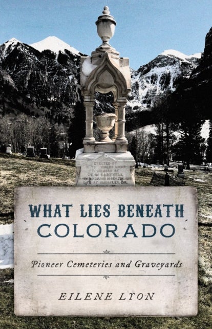 What Lies Beneath Colorado - Pioneer Cemeteries and Graveyards
