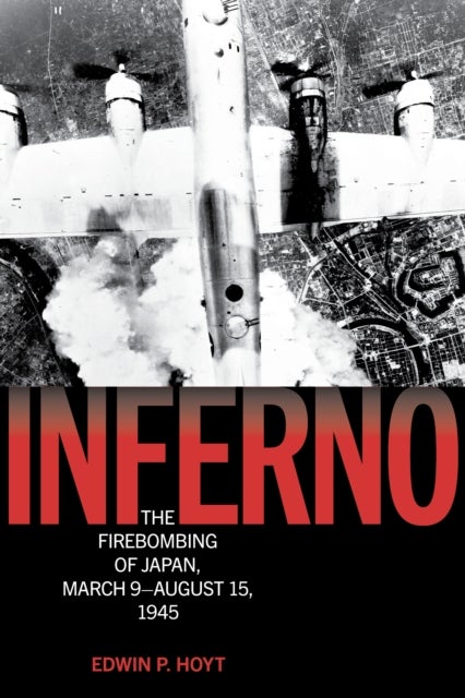 Inferno - The Firebombing of Japan, March 9–August 15, 1945