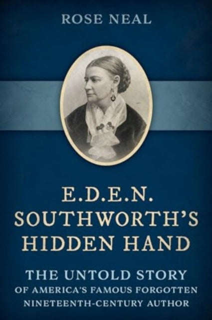 E.D.E.N. Southworth's Hidden Hand - The Untold Story of America's Famous Forgotten Nineteenth-Century Author