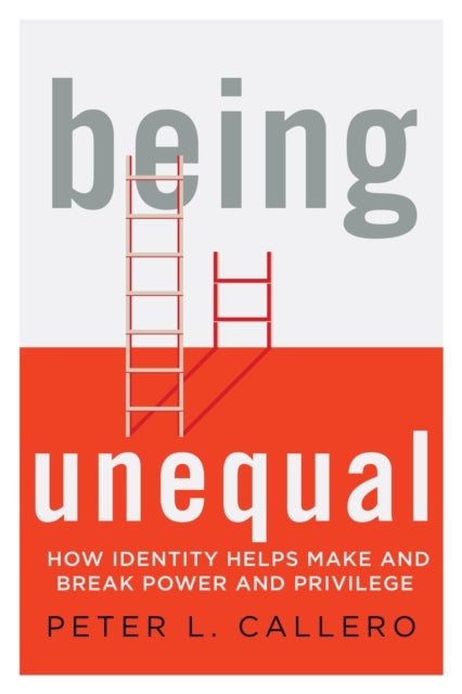Being Unequal - How Identity Helps Make and Break Power and Privilege
