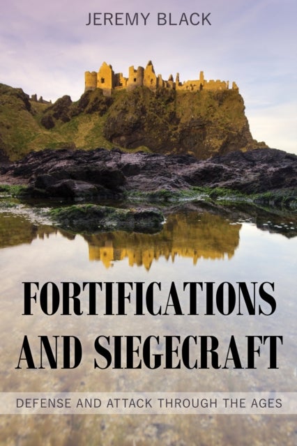 Fortifications and Siegecraft - Defense and Attack through the Ages
