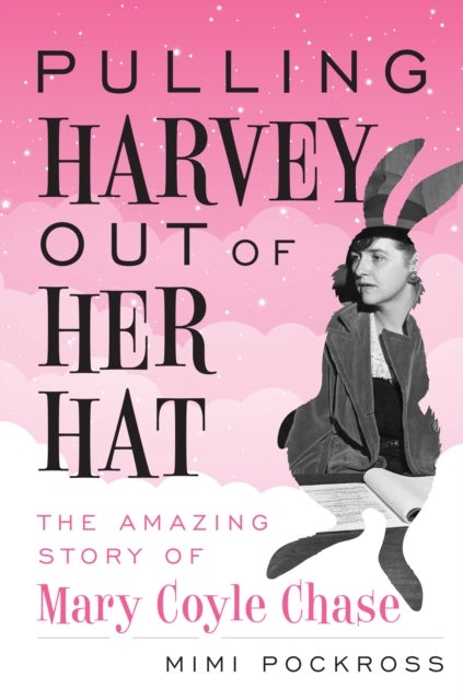 Pulling Harvey Out of Her Hat - The Amazing Story of Mary Coyle Chase