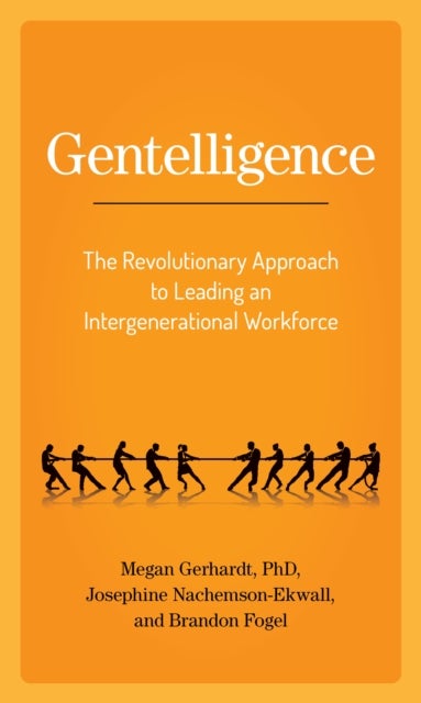 Gentelligence - The Revolutionary Approach to Leading an Intergenerational Workforce