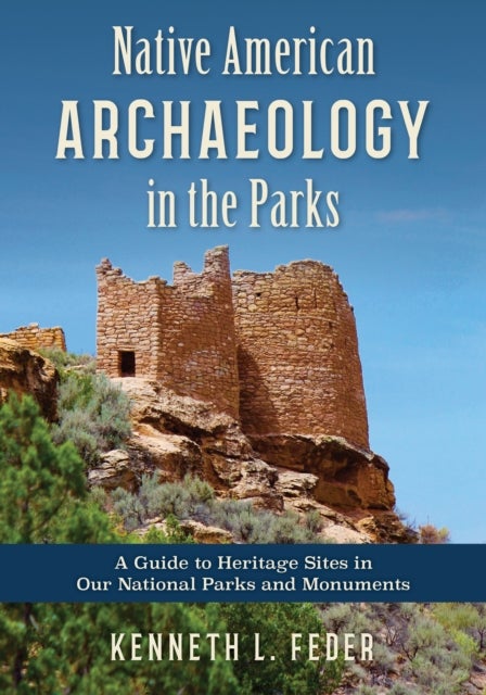 Native American Archaeology in the Parks - A Guide to Heritage Sites in Our National Parks and Monuments