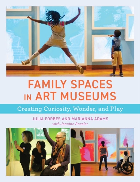 Family Spaces in Art Museums - Creating Curiosity, Wonder, and Play