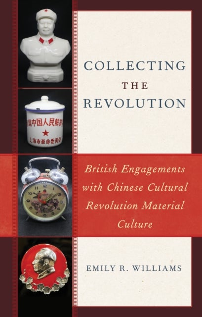 Collecting the Revolution - British Engagements with Chinese Cultural Revolution Material Culture