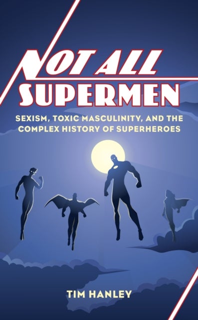 Not All Supermen - Sexism, Toxic Masculinity, and the Complex History of Superheroes