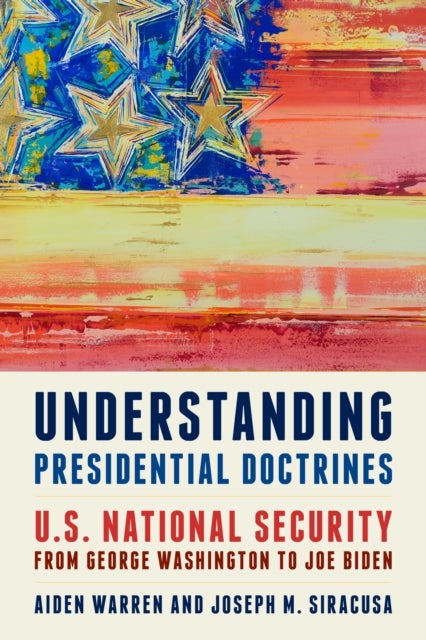 Understanding Presidential Doctrines - U.S. National Security from George Washington to Joe Biden