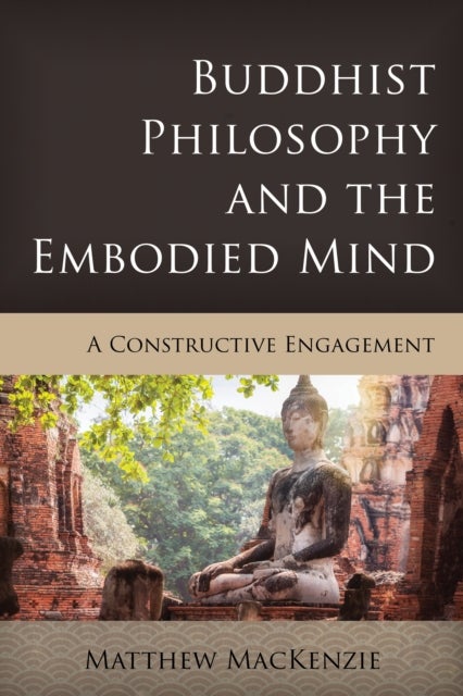 Buddhist Philosophy and the Embodied Mind - A Constructive Engagement