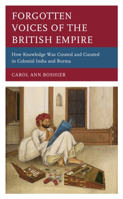 Forgotten Voices of the British Empire - How Knowledge was Created and Curated in Colonial India and Burma
