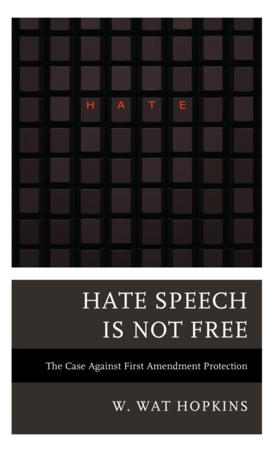 Hate Speech Is Not Free - The Case Against First Amendment Protection