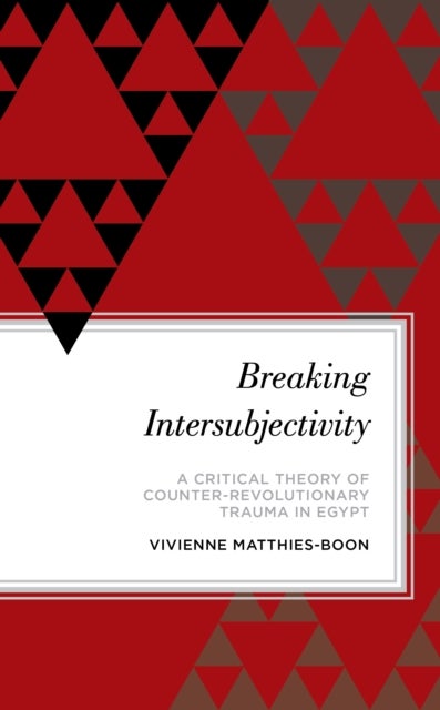 Breaking Intersubjectivity - A Critical Theory of Counter-Revolutionary Trauma in Egypt