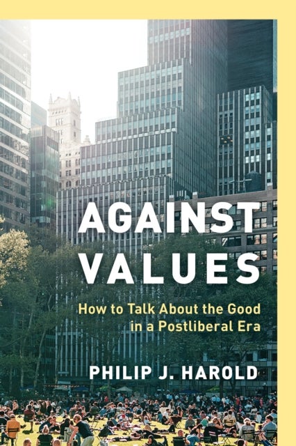 Against Values - How to Talk About the Good in a Postliberal Era