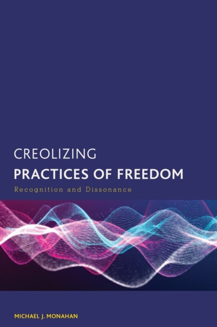 Creolizing Practices of Freedom - Recognition and Dissonance
