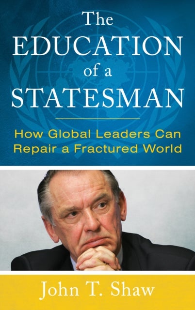 The Education of a Statesman - How Global Leaders Can Repair a Fractured World