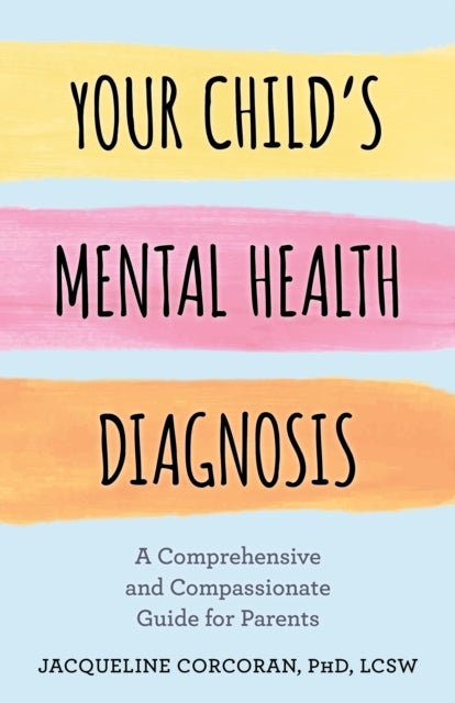 Your Child's Mental Health Diagnosis - A Comprehensive and Compassionate Guide for Parents