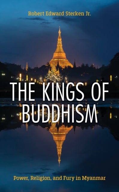 The Kings of Buddhism - Power, Religion, and Fury in Myanmar