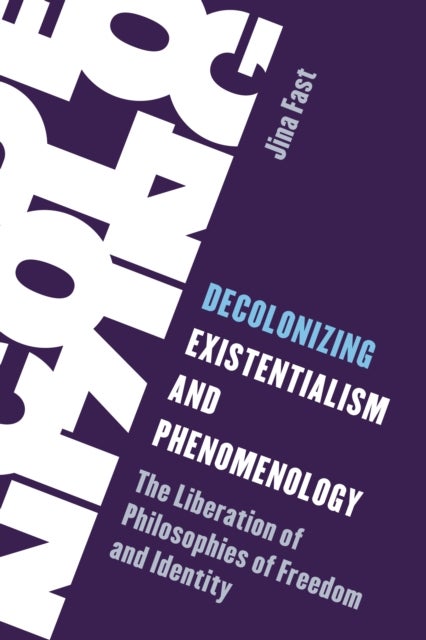 Decolonizing Existentialism and Phenomenology - The Liberation of Philosophies of Freedom and Identity