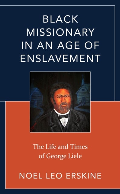 Black Missionary in an Age of Enslavement - The Life and Times of George Liele