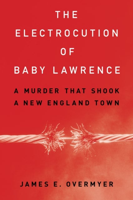 The Electrocution of Baby Lawrence - A Murder That Shook a New England Town