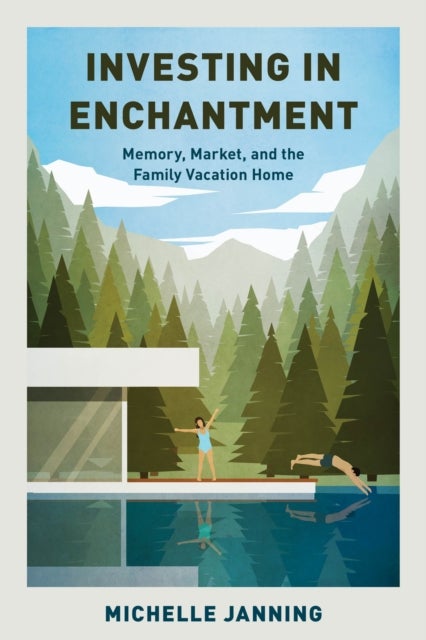 Investing in Enchantment - Memory, Market, and the Family Vacation Home