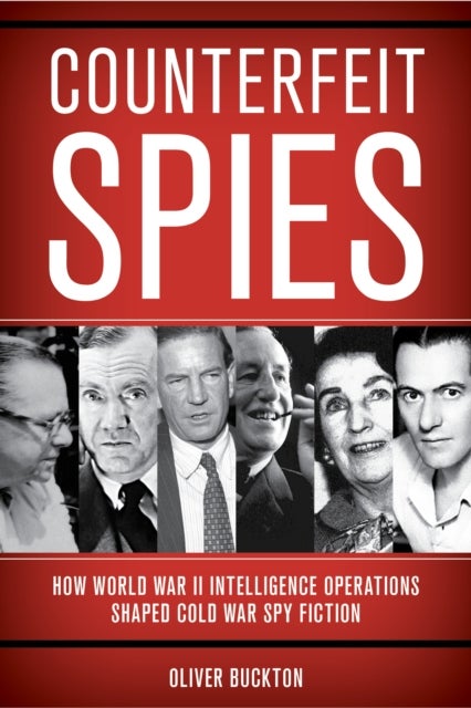 Counterfeit Spies - How World War II Intelligence Operations Shaped Cold War Spy Fiction
