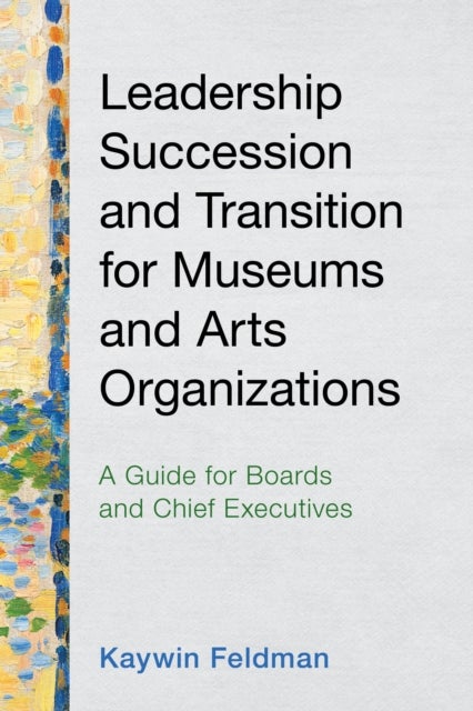 Leadership Succession and Transition for Museums and Arts Organizations - A Guide for Boards and Chief Executives