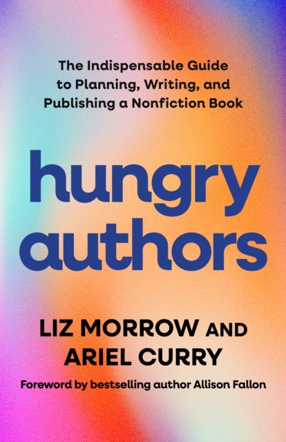 Hungry Authors - The Indispensable Guide to Planning, Writing, and Publishing a Nonfiction Book