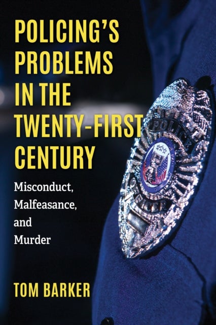 Policing's Problems in the Twenty-First Century - Misconduct, Malfeasance, and Murder
