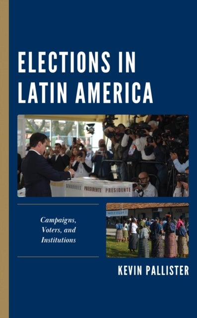 Elections in Latin America - Campaigns, Voters, and Institutions