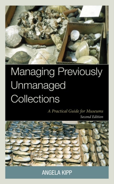 Managing Previously Unmanaged Collections - A Practical Guide for Museums