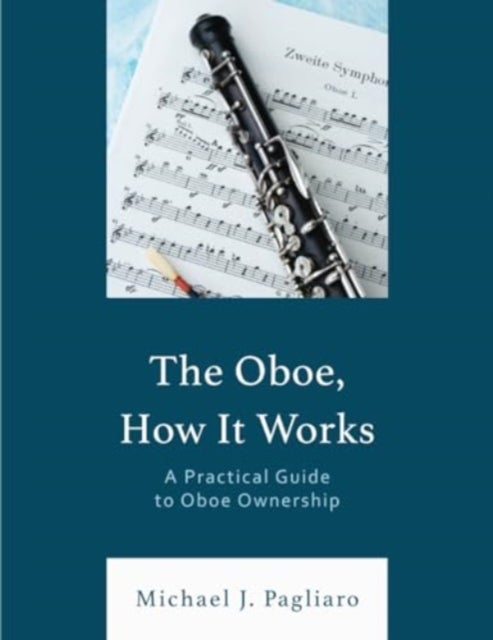 The Oboe, How It Works - A Practical Guide to Oboe Ownership