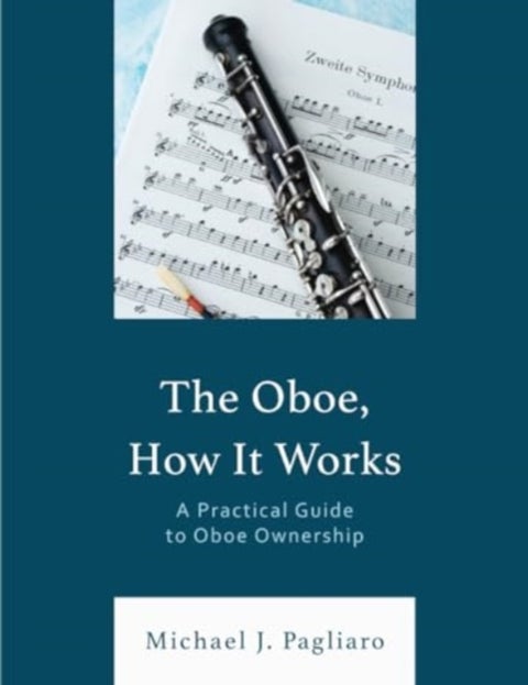 The Oboe, How It Works - A Practical Guide to Oboe Ownership