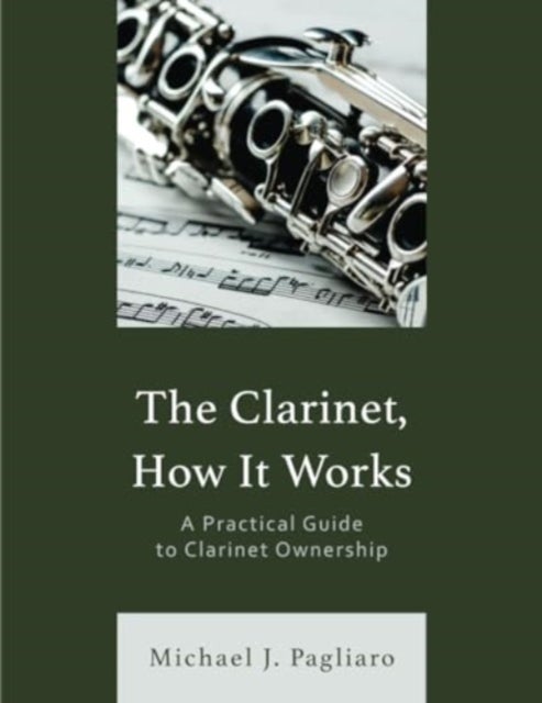 The Clarinet, How It Works - A Practical Guide to Clarinet Ownership