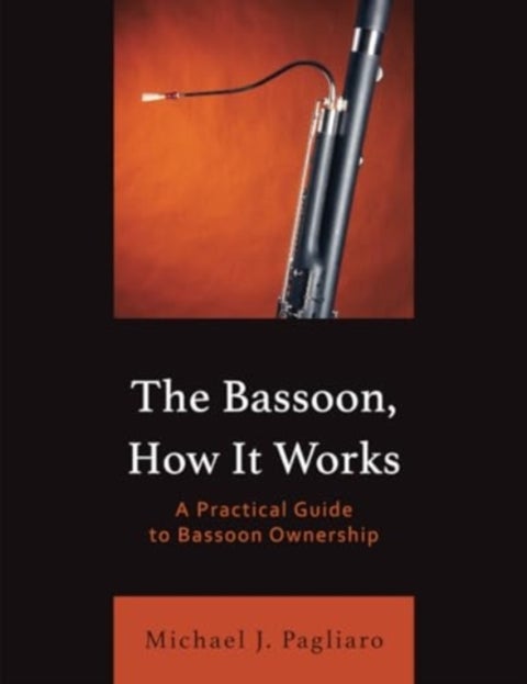 The Bassoon, How It Works - A Practical Guide to Bassoon Ownership