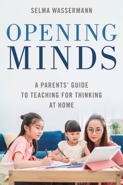 Opening Minds - A Parents' Guide to Teaching for Thinking at Home