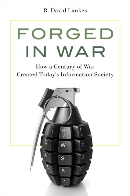 Forged in War - How a Century of War Created Today’s Information Society