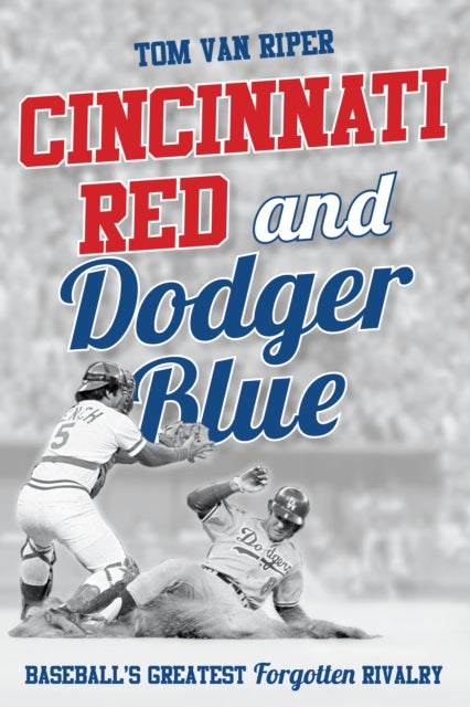 Cincinnati Red and Dodger Blue - Baseball's Greatest Forgotten Rivalry